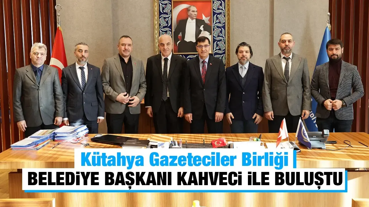 Kütahya Gazeteciler Birliği, Başkan Kahveci’yi ziyaret etti