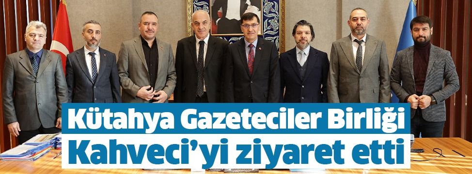 Kütahya Gazeteciler Birliği Kahveci’yi ziyaret etti