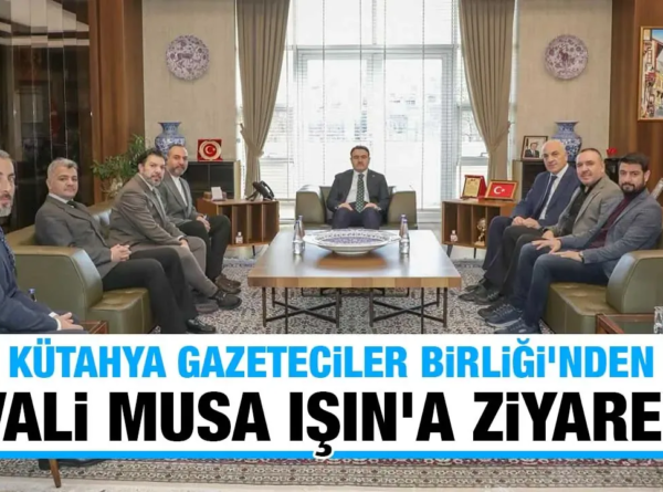 Kütahya Gazeteciler Birliği, Vali Işın’ı ziyaret etti