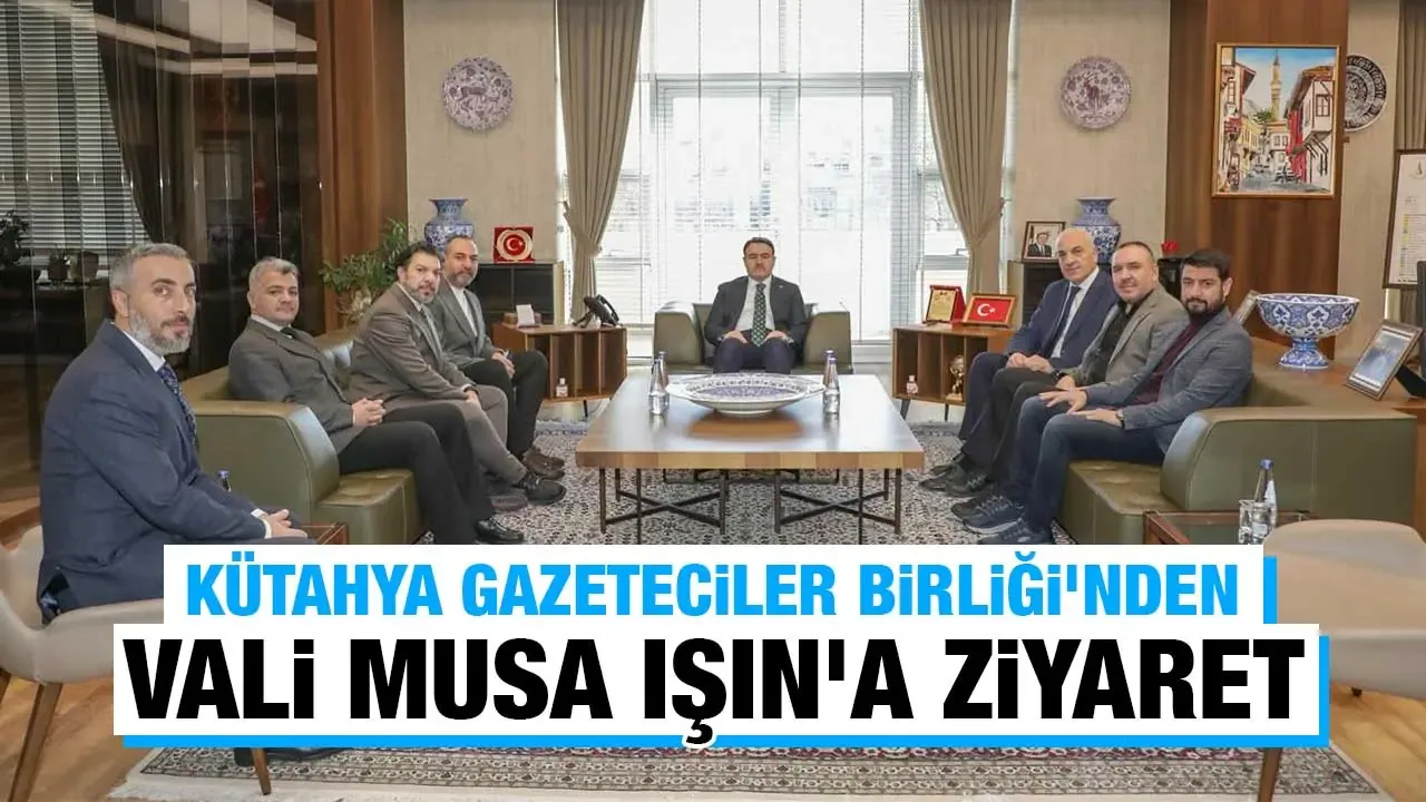Kütahya Gazeteciler Birliği, Vali Işın’ı ziyaret etti